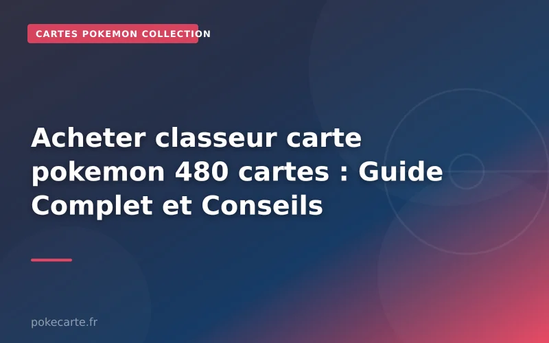 Acheter classeur carte pokemon 480 cartes : Guide Complet et Conseils