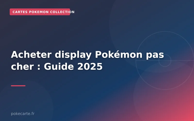 Acheter display Pokémon pas cher : Guide 2025