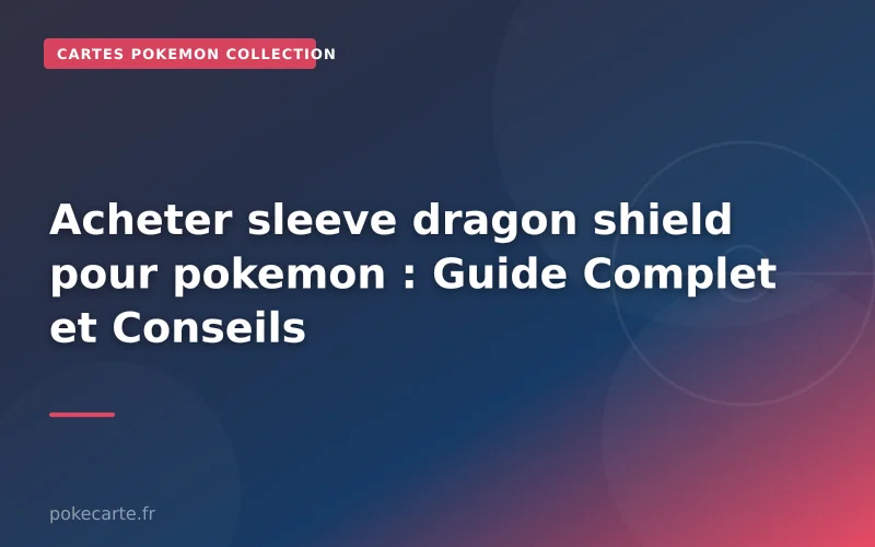 Acheter sleeve dragon shield pour pokemon : Guide Complet et Conseils