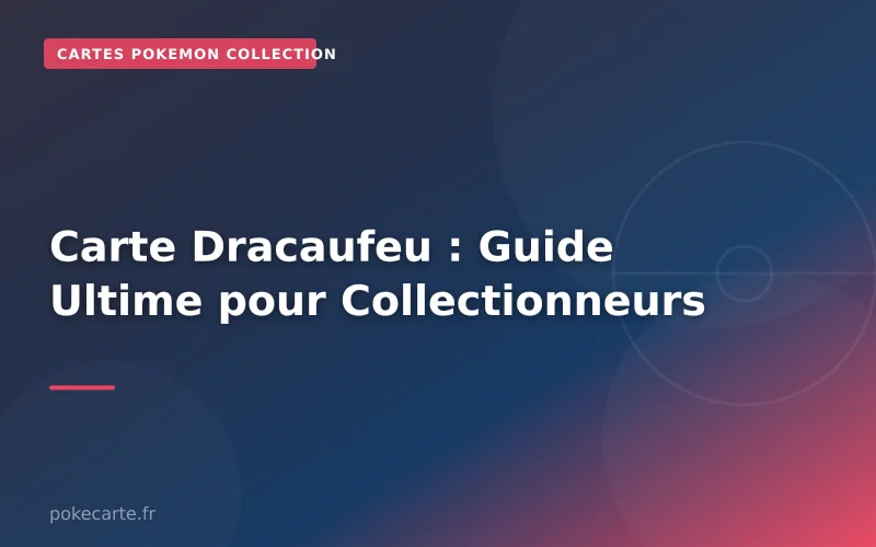 Carte Dracaufeu : Guide Ultime pour Collectionneurs