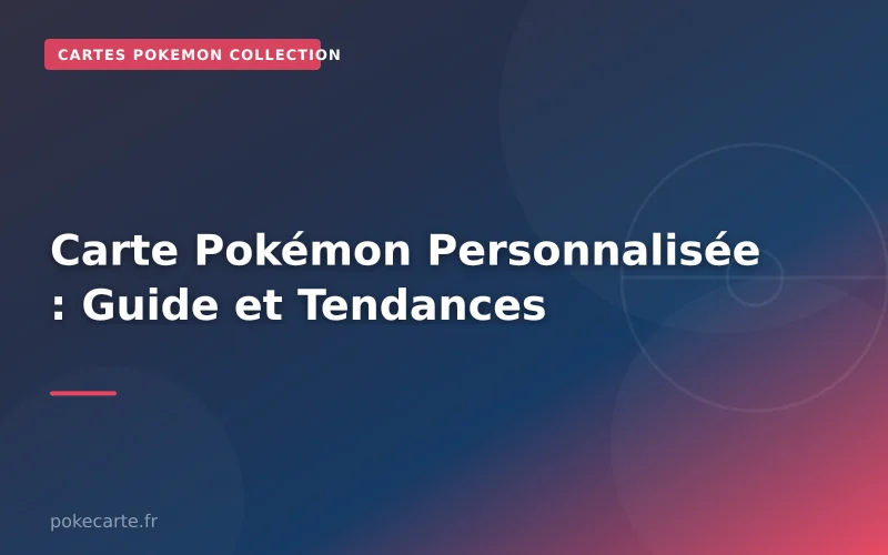 Carte Pokémon Personnalisée : Guide et Tendances