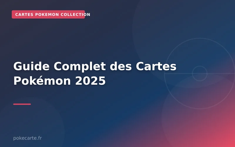 Guide Complet des Cartes Pokémon 2025