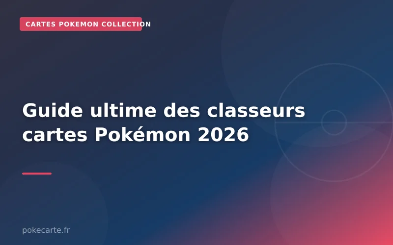 Guide ultime des classeurs cartes Pokémon 2026