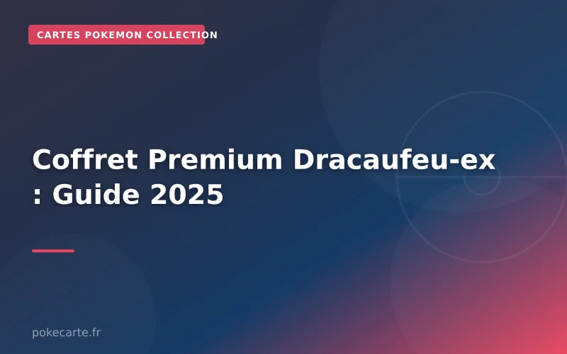 Coffret Premium Dracaufeu-ex : Guide 2025
