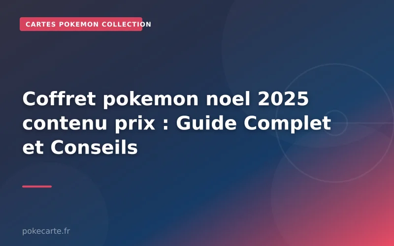 Coffret pokemon noel 2025 contenu prix : Guide Complet et Conseils