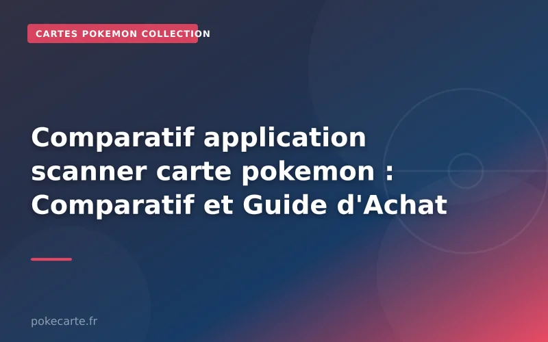 Comparatif application scanner carte pokemon : Comparatif et Guide d'Achat