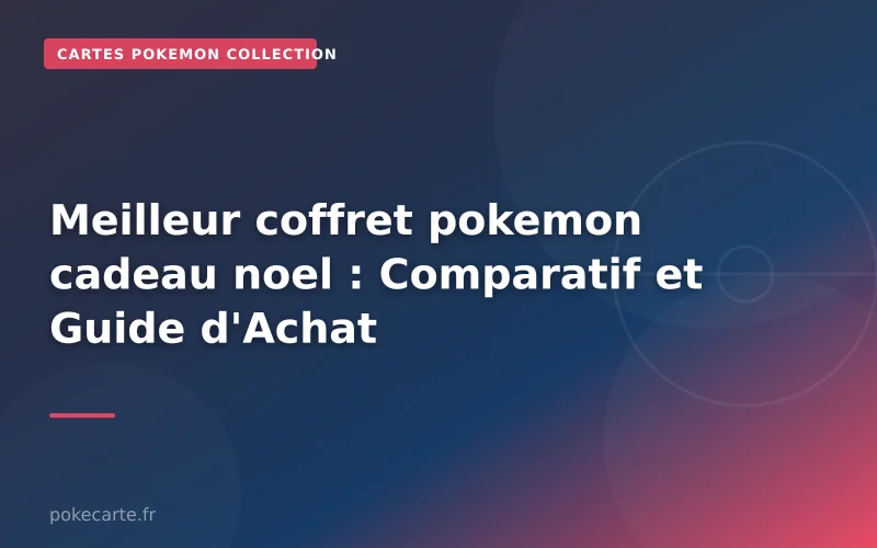 Meilleur coffret pokemon cadeau noel : Comparatif et Guide d'Achat