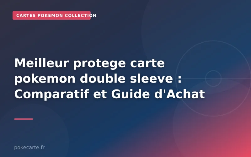 Meilleur protege carte pokemon double sleeve : Comparatif et Guide d'Achat