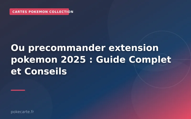 Ou precommander extension pokemon 2025 : Guide Complet et Conseils