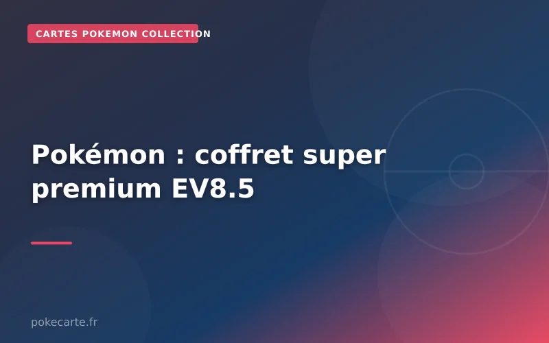Pokémon : coffret super premium EV8.5
