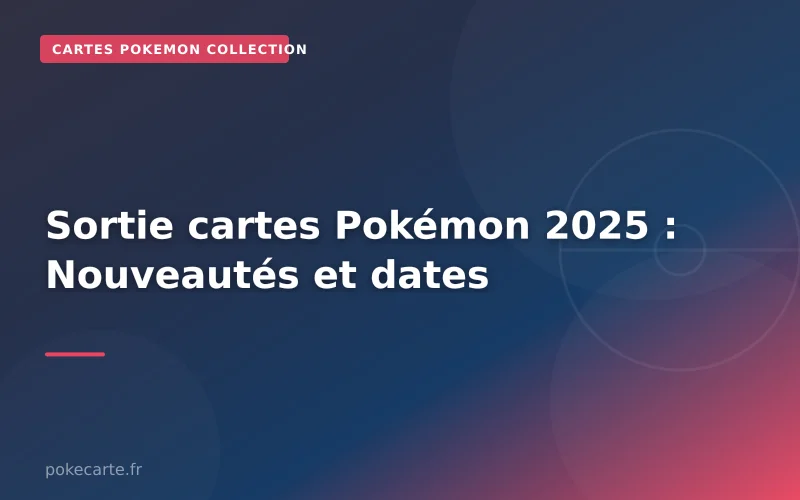 Sortie cartes Pokémon 2025 : Nouveautés et dates