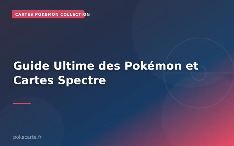 Guide Ultime des Pokémon et Cartes Spectre